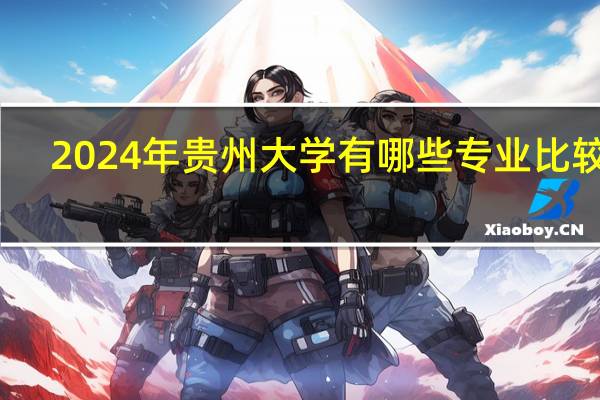 2024年贵州大学有哪些专业比较好