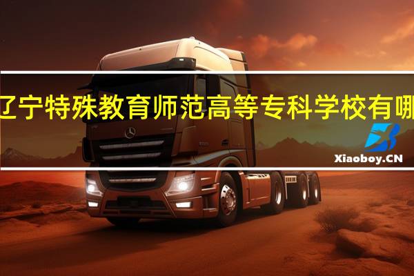 2024年辽宁特殊教育师范高等专科学校有哪些专业比较好
