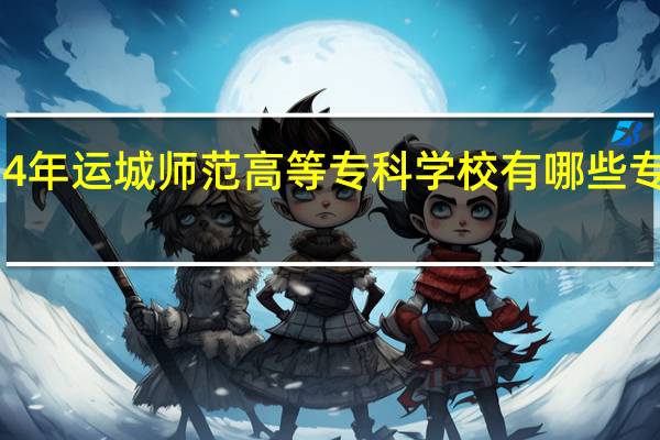 2024年运城师范高等专科学校有哪些专业比较好