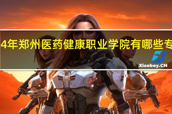 2024年郑州医药健康职业学院有哪些专业比较好