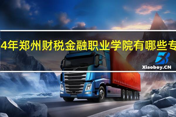 2024年郑州财税金融职业学院有哪些专业比较好