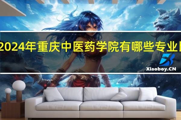 2024年重庆中医药学院有哪些专业比较好