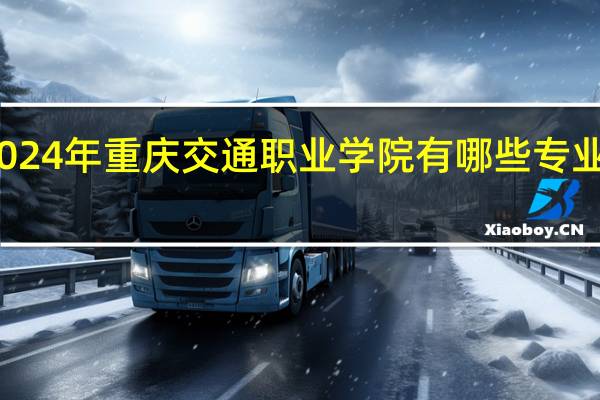 2024年重庆交通职业学院有哪些专业比较好