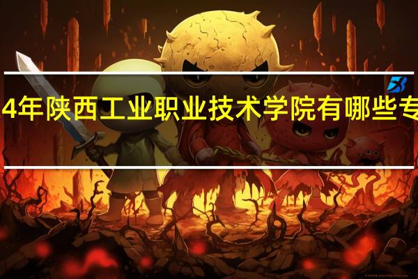 2024年陕西工业职业技术学院有哪些专业比较好