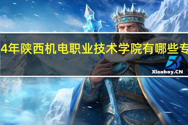 2024年陕西机电职业技术学院有哪些专业比较好