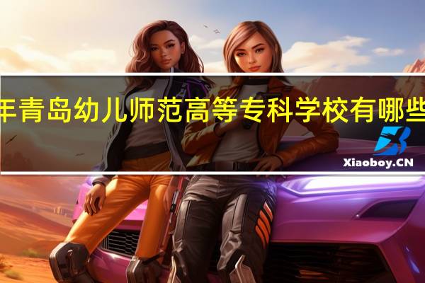 2024年青岛幼儿师范高等专科学校有哪些专业比较好