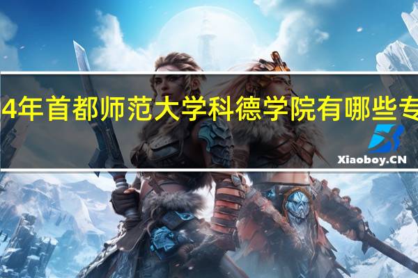 2024年首都师范大学科德学院有哪些专业比较好