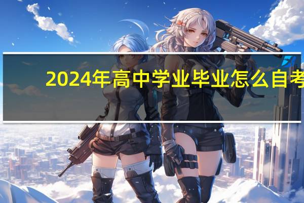 2024年高中学业毕业怎么自考