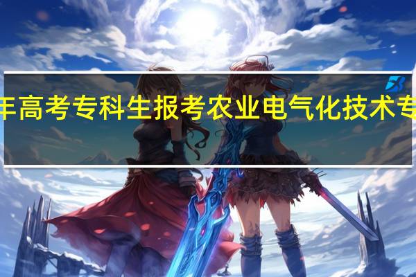 2024年高考专科生报考农业电气化技术专业好就业吗