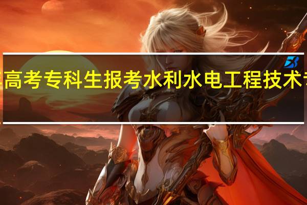 2024年高考专科生报考水利水电工程技术专业好就业吗
