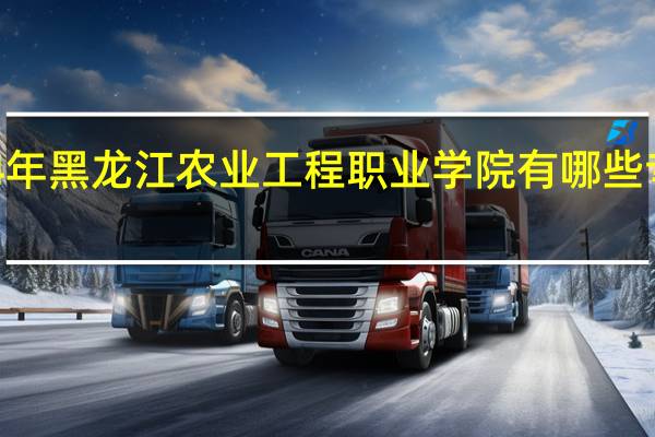 2024年黑龙江农业工程职业学院有哪些专业比较好