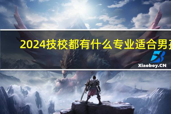 2024技校都有什么专业适合男孩