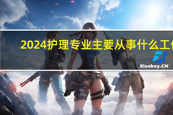 2024护理专业主要从事什么工作