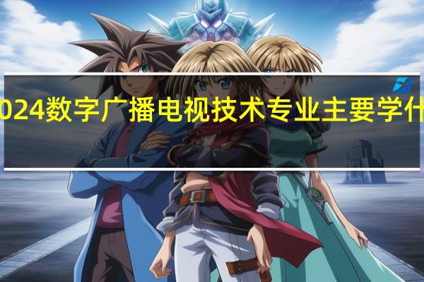 2024数字广播电视技术专业主要学什么课程