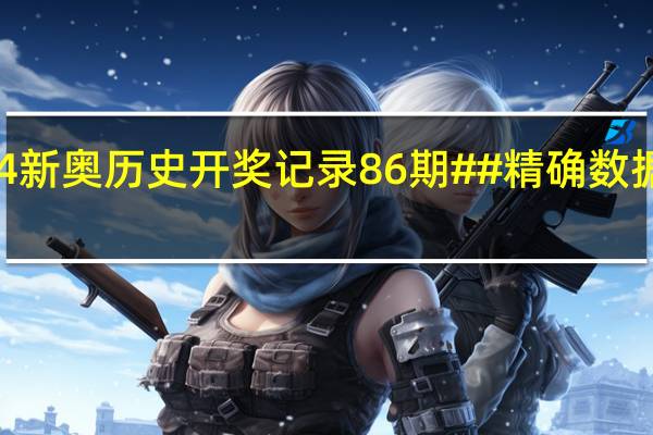 2024新奥历史开奖记录86期##精确数据对比分析-3635.ISO.754