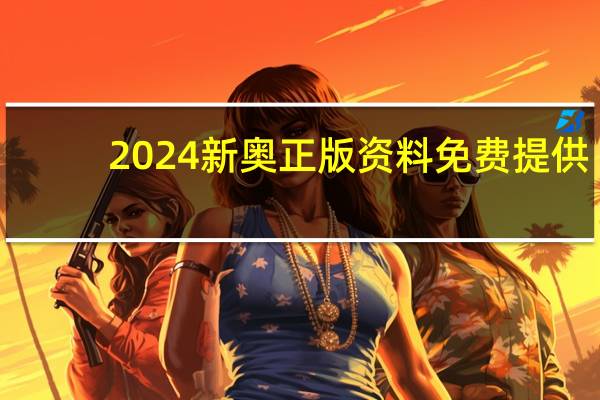 2024新奥正版资料免费提供--良心企业,值得支持--安装版v187.919