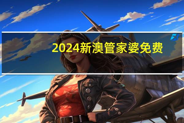 2024新澳管家婆免费，整体精选答案落实_ZBT388.683
