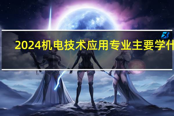 2024机电技术应用专业主要学什么