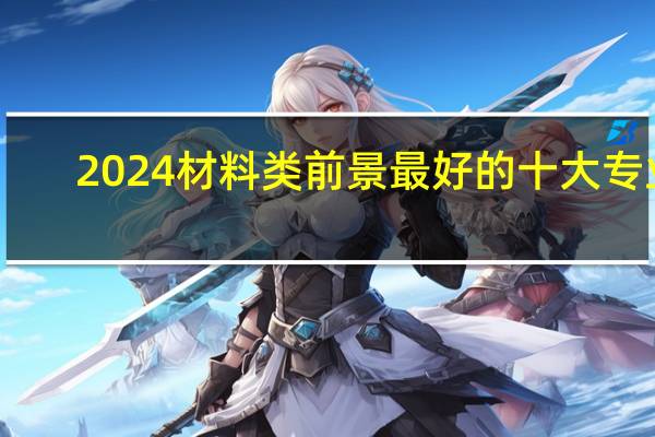 2024材料类前景最好的十大专业