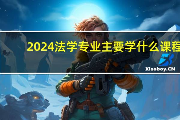 2024法学专业主要学什么课程