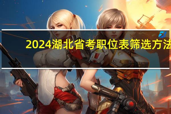 2024湖北省考职位表筛选方法