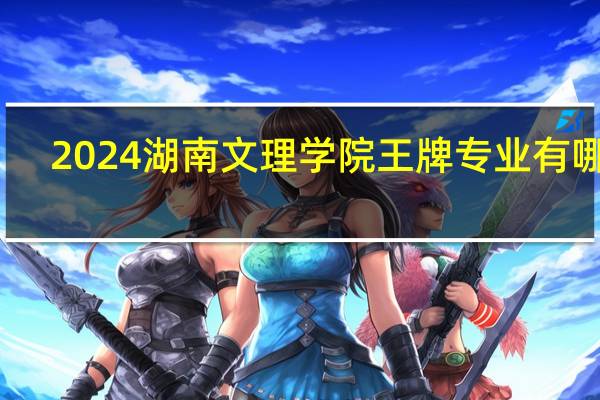 2024湖南文理学院王牌专业有哪些