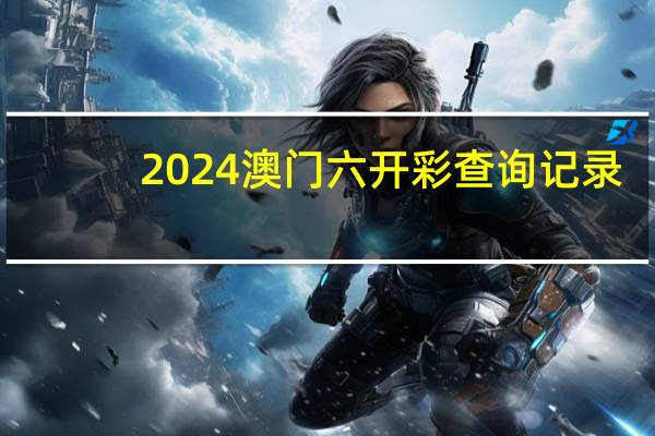 2024澳门六开彩查询记录，趁心精选答案落实_搜索版9.177