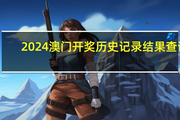 2024澳门开奖历史记录结果查询，丰硕精选答案落实_精英版4.17