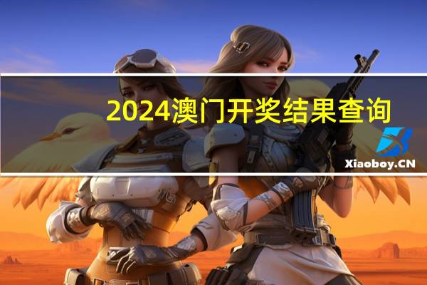 2024澳门开奖结果查询，愧汗怍人精选答案落实_新奇版405.413