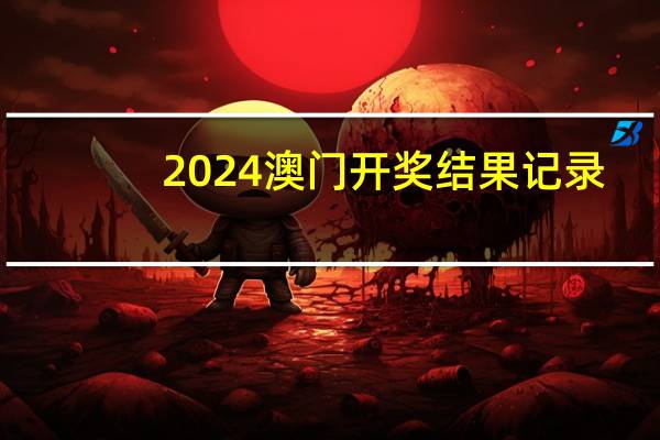 2024澳门开奖结果记录,跑江湖精选解释落实_ZOL52.52.53
