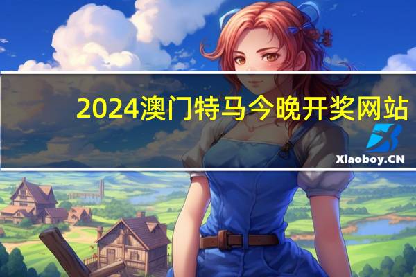 2024澳门特马今晚开奖网站_一句引发热议_安卓版426.448