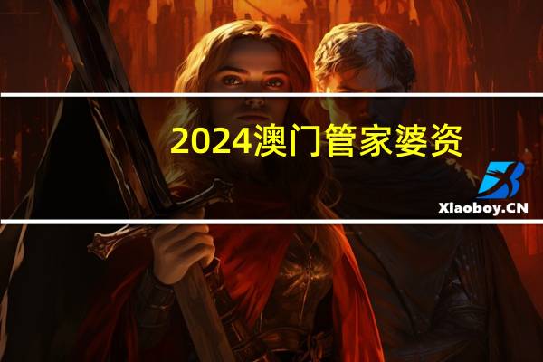 2024澳门管家婆资__辅助最新解答-2947.D77
