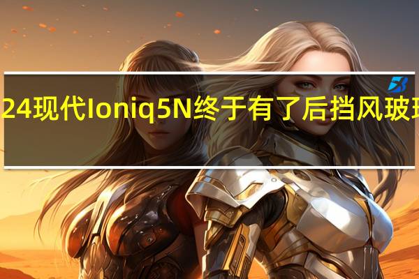 2024现代Ioniq 5 N终于有了后挡风玻璃刮水器