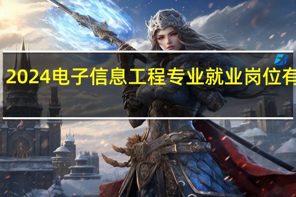 2024电子信息工程专业就业岗位有哪些