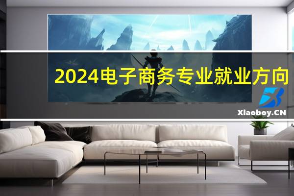 2024电子商务专业就业方向