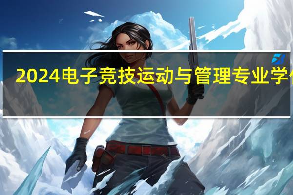 2024电子竞技运动与管理专业学什么