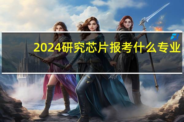 2024研究芯片报考什么专业