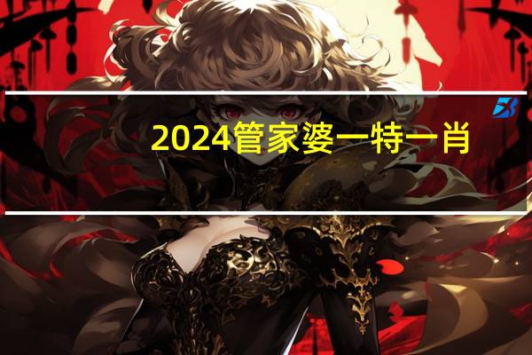 2024管家婆一特一肖__精选解析解释-2820.3D.A738