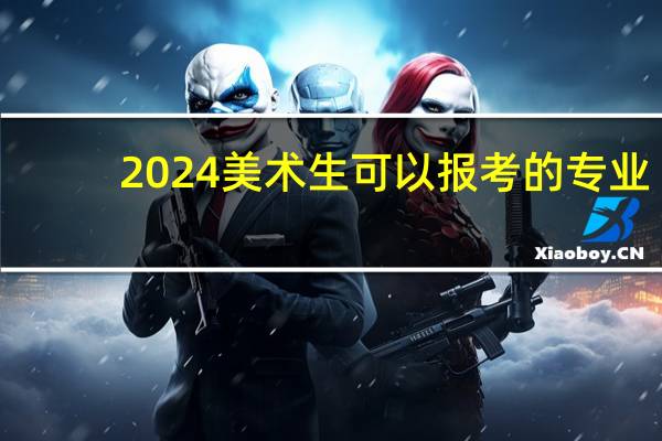 2024美术生可以报考的专业