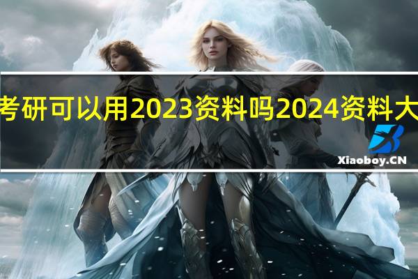 2024考研可以用2023资料吗 2024资料大全正版资料