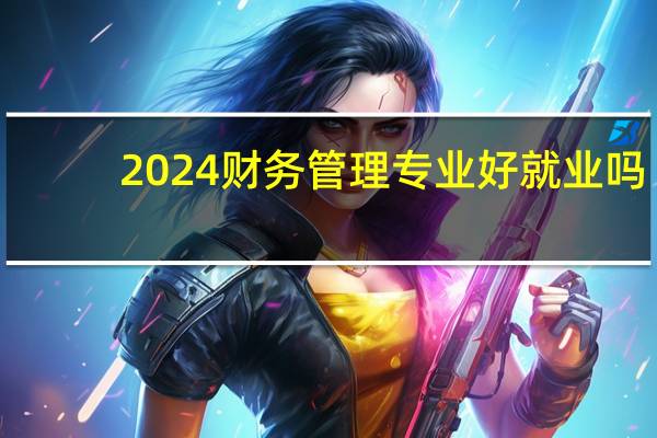 2024财务管理专业好就业吗