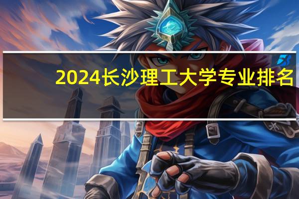 2024长沙理工大学专业排名