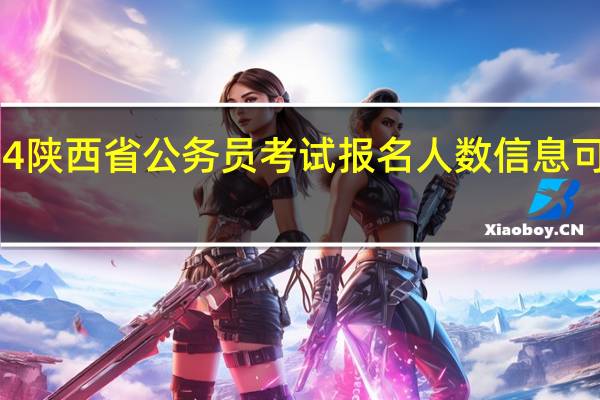 2024陕西省公务员考试报名人数信息可以查询吗