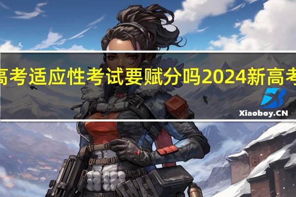 2024高考适应性考试要赋分吗 2024新高考时间科目表