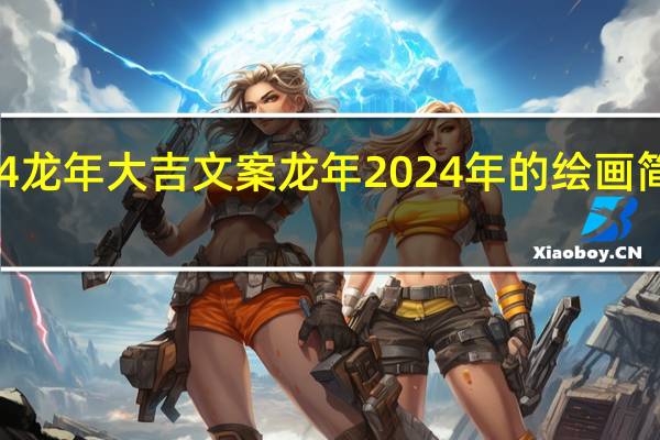 2024龙年大吉文案 龙年2024年的绘画简单又好看
