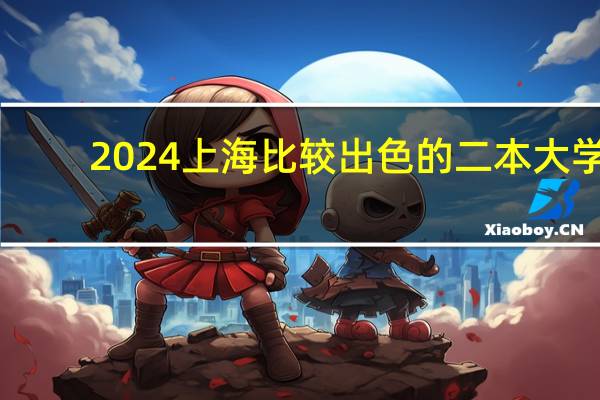 2024上海比较出色的二本大学