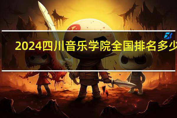 2024四川音乐学院全国排名多少位