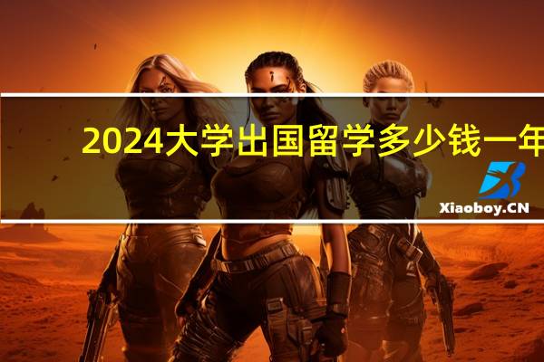 2024大学出国留学多少钱一年