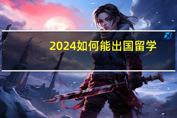 2024如何能出国留学
