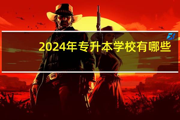 2024年专升本学校有哪些